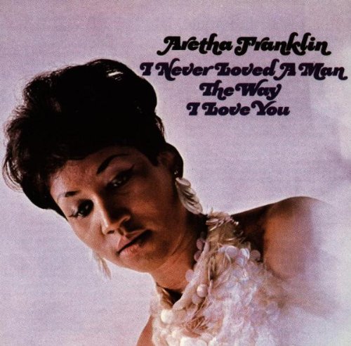 Aretha Franklin I Never Loved A Man (The Way I Love You) Profile Image