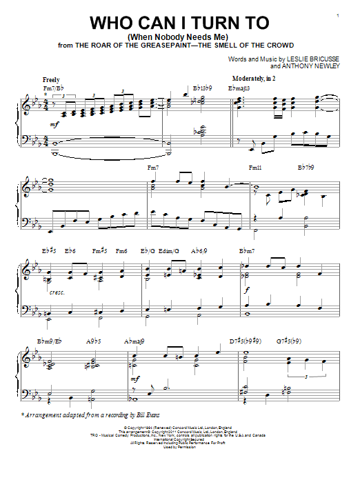 Learn to play Bill Evans Who Can I Turn To (When Nobody Needs Me) sheet music for Piano Solo in minutes. Bill Evans Who Can I Turn To (When Nobody Needs Me) sheet music notes and chords. Download Printable PDF.