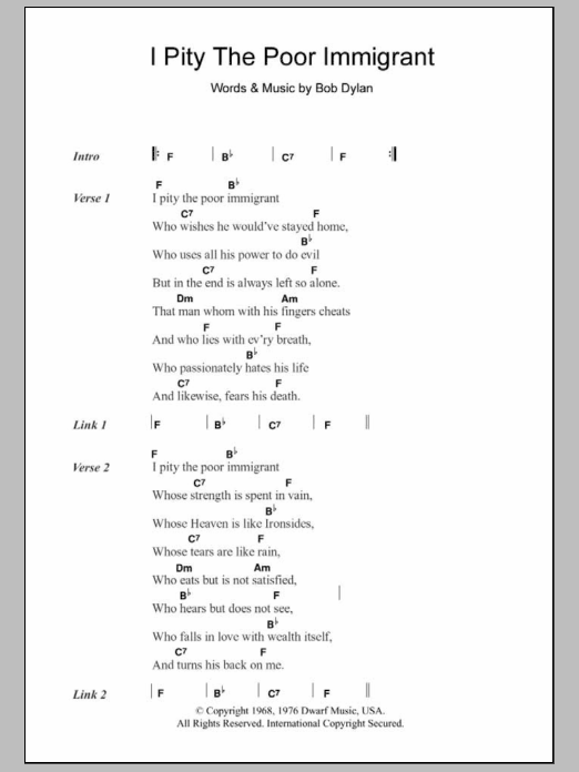 Learn to play Bob Dylan I Pity The Poor Immigrant sheet music for Guitar Chords/Lyrics in minutes. Price: 4.4900$ Bob Dylan I Pity The Poor Immigrant sheet music notes and chords arranged for Guitar Chords/Lyrics