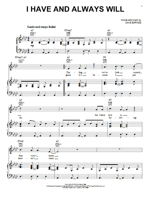 Learn to play Dave Barnes I Have And Always Will sheet music for Piano, Vocal & Guitar Chords (Right-Hand Melody) in minutes. Price: 6.9900$ Dave Barnes I Have And Always Will sheet music notes and chords arranged for Piano, Vocal & Guitar Chords (Right-Hand Melody)
