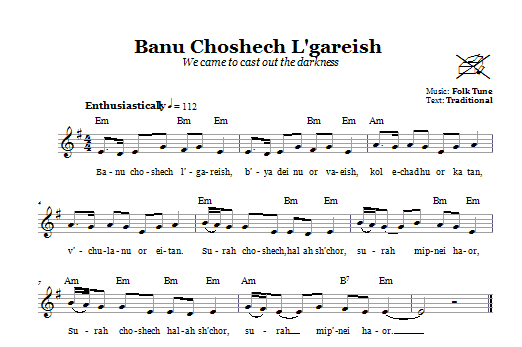 Learn to play Folk Tune Banu Choshech L'gareish (We Came To Cast Out The Darkness) sheet music for Lead Sheet / Fake Book in minutes. Price: 5.9900$ Folk Tune Banu Choshech L'gareish (We Came To Cast Out The Darkness) sheet music notes and chords arranged for Lead Sheet / Fake Book