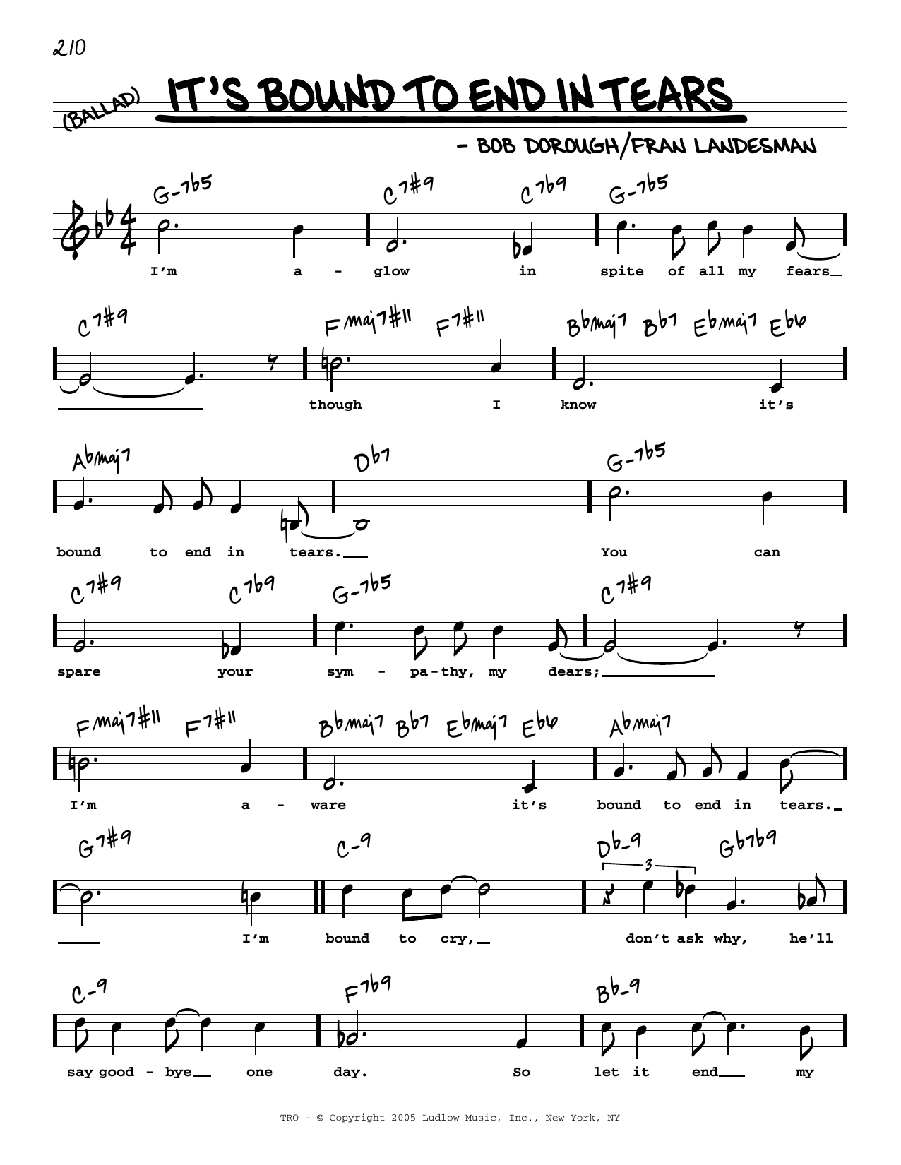 Learn to play Fran Landesman and Bob Dorough It's Bound To End In Tears (High Voice) sheet music for Real Book – Melody, Lyrics & Chords in minutes. Price: 5.9900$ Fran Landesman and Bob Dorough It's Bound To End In Tears (High Voice) sheet music notes and chords arranged for Real Book – Melody, Lyrics & Chords