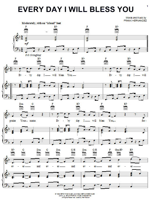 Learn to play Frank Hernandez Every Day I Will Bless You sheet music for Piano, Vocal & Guitar Chords (Right-Hand Melody) in minutes. Price: 7.8900$ Frank Hernandez Every Day I Will Bless You sheet music notes and chords arranged for Piano, Vocal & Guitar Chords (Right-Hand Melody)