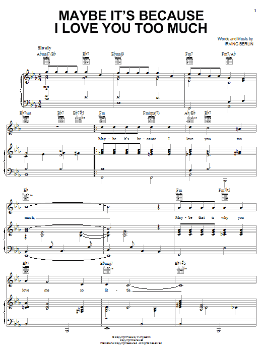 Learn to play Irving Berlin Maybe It's Because I Love You Too Much sheet music for Piano, Vocal & Guitar Chords (Right-Hand Melody) in minutes. Price: 7.8900$ Irving Berlin Maybe It's Because I Love You Too Much sheet music notes and chords arranged for Piano, Vocal & Guitar Chords (Right-Hand Melody)