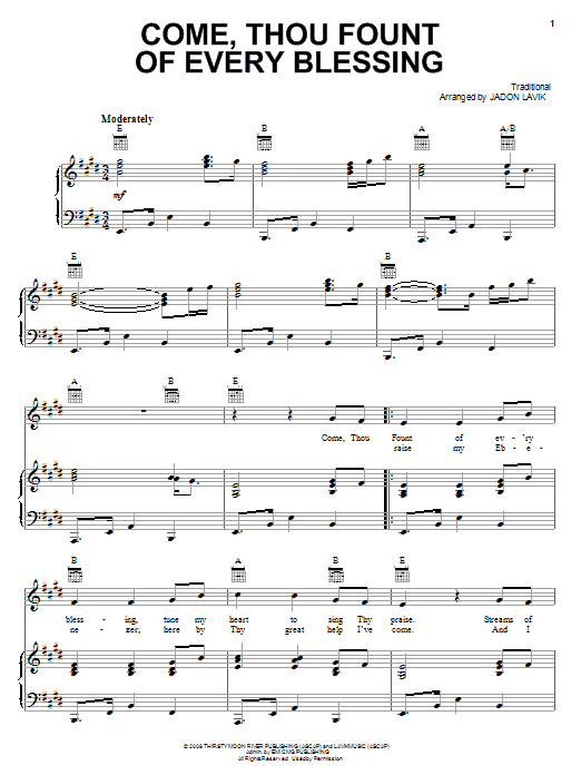 Learn to play Jadon Lavik Come Thou Fount Of Every Blessing sheet music for Piano, Vocal & Guitar Chords (Right-Hand Melody) in minutes. Price: 7.8900$ Jadon Lavik Come Thou Fount Of Every Blessing sheet music notes and chords arranged for Piano, Vocal & Guitar Chords (Right-Hand Melody)