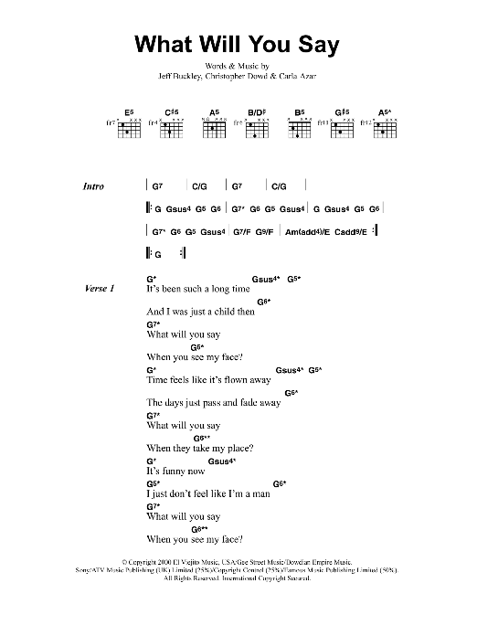 Learn to play Jeff Buckley What Will You Say sheet music for Guitar Chords/Lyrics in minutes. Price: 4.4900$ Jeff Buckley What Will You Say sheet music notes and chords arranged for Guitar Chords/Lyrics