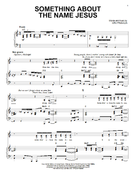 Learn to play Kirk Franklin Something About The Name Jesus sheet music for Piano, Vocal & Guitar Chords (Right-Hand Melody) in minutes. Price: 7.8900$ Kirk Franklin Something About The Name Jesus sheet music notes and chords arranged for Piano, Vocal & Guitar Chords (Right-Hand Melody)