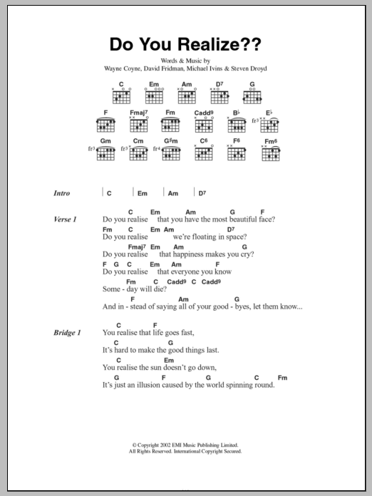 Learn to play The Flaming Lips Do You Realize?? sheet music for Guitar Chords/Lyrics in minutes. Price: 4.4900$ The Flaming Lips Do You Realize?? sheet music notes and chords arranged for Guitar Chords/Lyrics