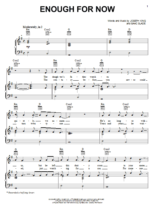 Learn to play The Fray Enough For Now sheet music for Piano, Vocal & Guitar Chords (Right-Hand Melody) in minutes. Price: 7.8900$ The Fray Enough For Now sheet music notes and chords arranged for Piano, Vocal & Guitar Chords (Right-Hand Melody)