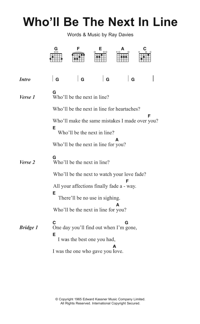 Learn to play The Kinks Who'll Be The Next In Line sheet music for Piano, Vocal & Guitar Chords (Right-Hand Melody) in minutes. Price: 7.8900$ The Kinks Who'll Be The Next In Line sheet music notes and chords arranged for Piano, Vocal & Guitar Chords (Right-Hand Melody)