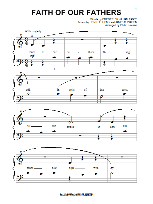 Learn to play Frederick William Faber Faith Of Our Fathers sheet music for Beginning Piano Solo in minutes. Price: 6.9900$ Frederick William Faber Faith Of Our Fathers sheet music notes and chords arranged for Beginning Piano Solo