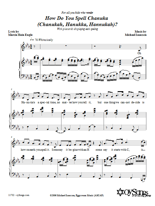 Learn to play Michael Isaacson How Do You Spell Chanuka? sheet music for Piano, Vocal & Guitar Chords (Right-Hand Melody) in minutes. Price: 6.9900$ Michael Isaacson How Do You Spell Chanuka? sheet music notes and chords arranged for Piano, Vocal & Guitar Chords (Right-Hand Melody)