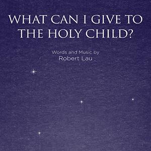 Robert Lau What Can I Give To The Holy Child? Profile Image