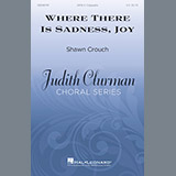 Download or print Shawn Crouch Where There Is Sadness, Joy Sheet Music Printable PDF 6-page score for Festival / arranged SATB Choir SKU: 199174