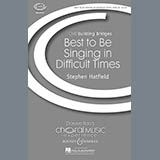 Download or print Stephen Hatfield Best To Be Singing In Difficult Times Sheet Music Printable PDF 5-page score for Concert / arranged SATB Choir SKU: 72051
