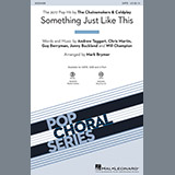 Download or print The Chainsmokers & Coldplay Something Just Like This (arr. Mark Brymer) Sheet Music Printable PDF 11-page score for Pop / arranged SATB Choir SKU: 193653